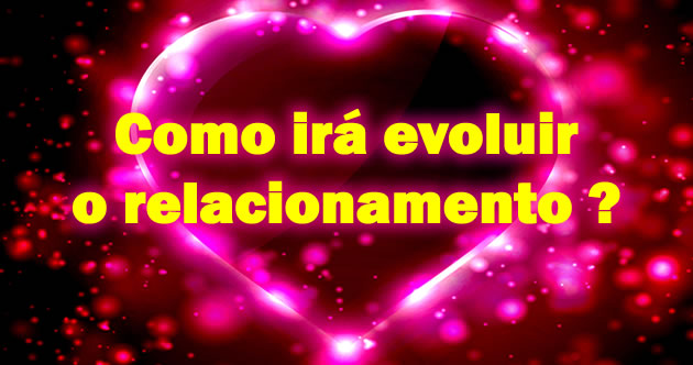 Como irá evoluir o relacionamento ?