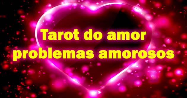 Tarot do amor problemas amorosos